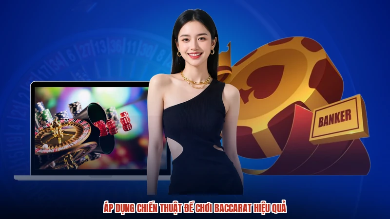Áp dụng chiến thuật để chơi baccarat hiệu quả Áp dụng chiến thuật để chơi baccarat hiệu quả