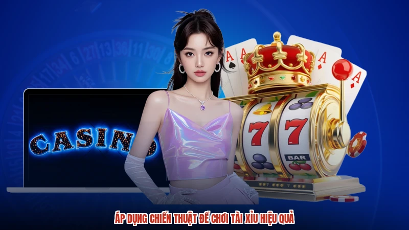 Áp dụng chiến thuật để chơi tài xỉu hiệu quả