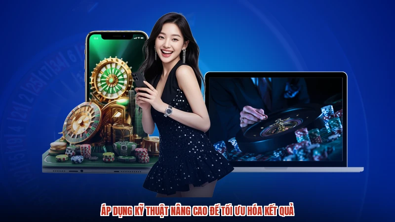 Áp dụng kỹ thuật nâng cao để tối ưu hóa kết quả
