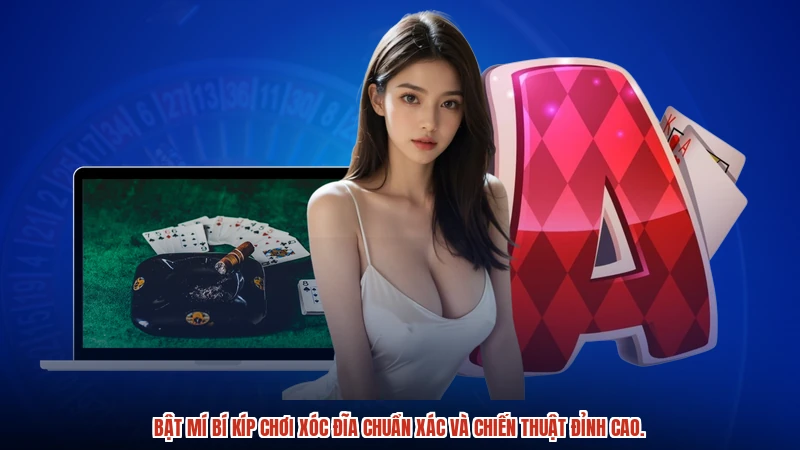 Bật mí bí kíp chơi xóc đĩa chuẩn xác và chiến thuật đỉnh cao.