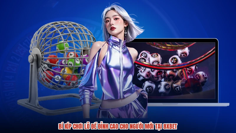 Bí Kíp Chơi Lô Đề Đỉnh Cao Cho Người Mới Tại 8XBET
