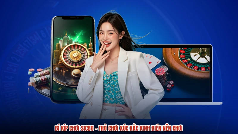 Bí Kíp Chơi Sicbo - Trò Chơi Xúc Xắc Kinh Điển Nên Chơi