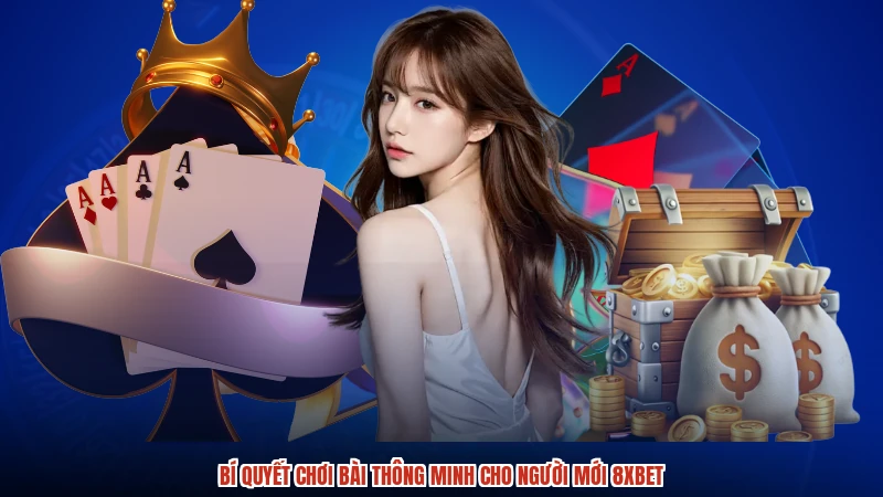 Bí quyết chơi bài thông minh cho người mới 8XBET
