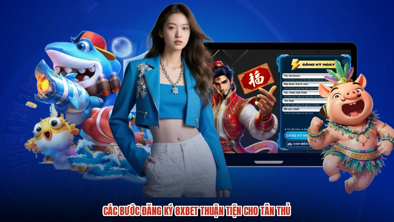 Các bước đăng ký 8XBET thuận tiện cho tân thủ