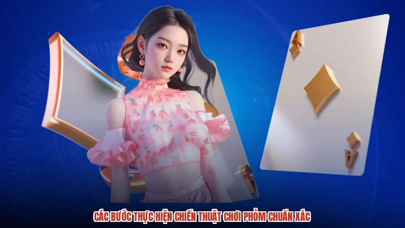 Các bước thực hiện chiến thuật chơi phỏm chuẩn xác