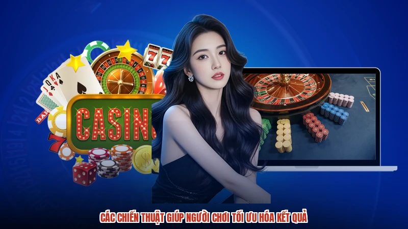 Các chiến thuật giúp người chơi tối ưu hóa kết quả