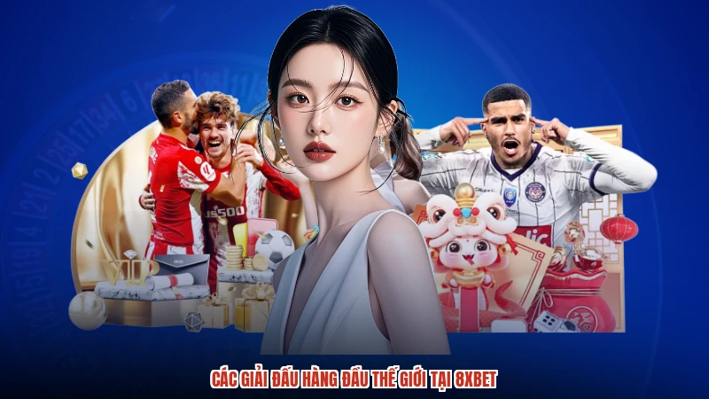 Các giải đấu hàng đầu thế giới tại 8XBET
