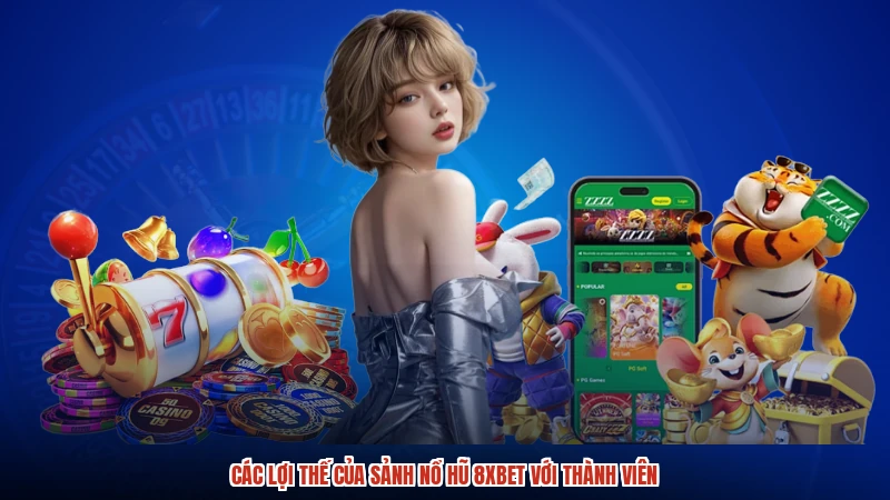 Các lợi thế của sảnh nổ hũ 8XBET với thành viên
