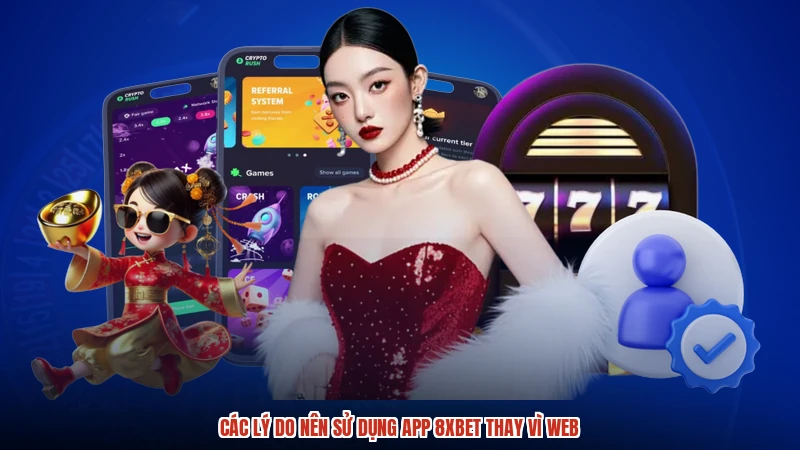Các lý do nên sử dụng app 8XBET thay vì web