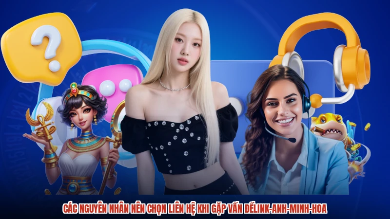 Các nguyên nhân nên chọn liên hệ khi gặp vấn đềlink-anh-minh-hoa Các nguyên nhân nên chọn liên hệ khi gặp vấn đềlink-anh-minh-hoa