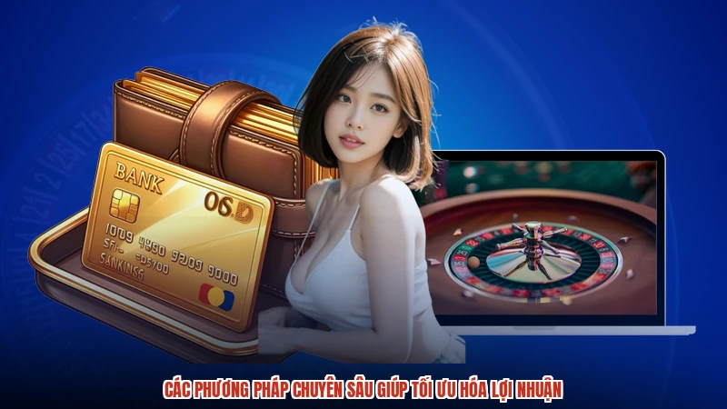 Các phương pháp chuyên sâu giúp tối ưu hóa lợi nhuận