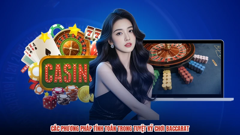 Các phương pháp tính toán trong tuyệt kỹ chơi baccarat