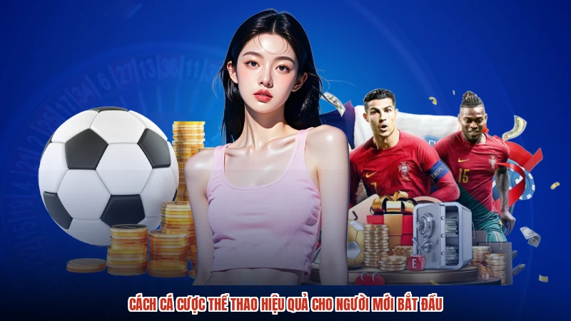 Cách Cá Cược Thể Thao Hiệu Quả Cho Người Mới Bắt Đầu