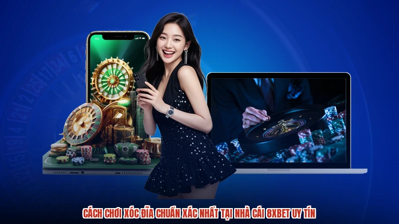Cách Chơi Xóc Đĩa Chuẩn Xác Nhất Tại Nhà Cái 8XBET Uy Tín