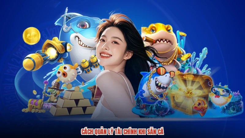 Cách quản lý tài chính khi săn cá