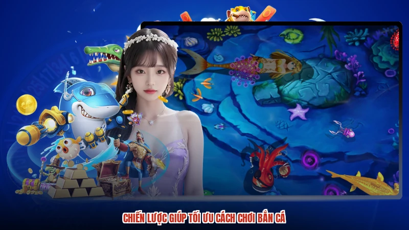 Chiến lược giúp tối ưu cách chơi bắn cá