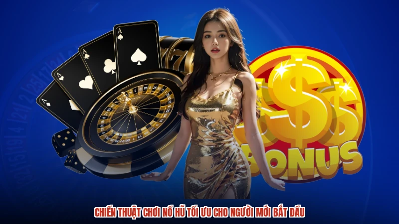 Chiến Thuật Chơi Nổ Hũ Tối Ưu Cho Người Mới Bắt Đầu
