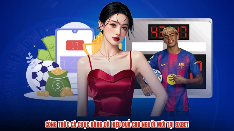 Công Thức Cá Cược Bóng Đá Hiệu Quả Cho Người Mới Tại 8XBET