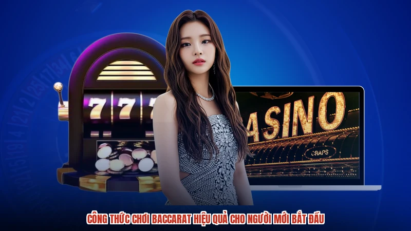 Công Thức Chơi Baccarat Hiệu Quả Cho Người Mới Bắt Đầu