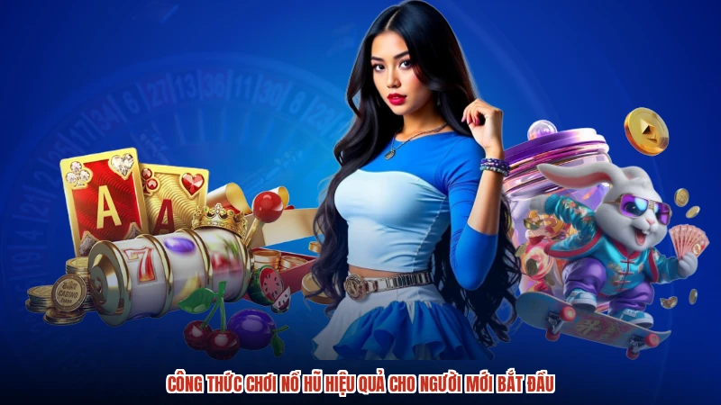 Công Thức Chơi Nổ Hũ Hiệu Quả Cho Người Mới Bắt Đầu