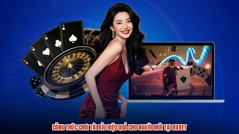 Công Thức Chơi Tài Xỉu Hiệu Quả Cho Người Mới Tại 8XBET
