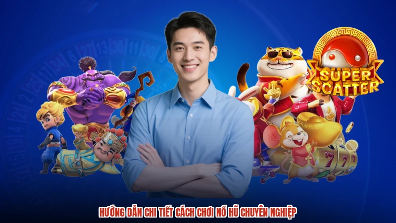 Hướng dẫn chi tiết cách chơi nổ hũ chuyên nghiệp Hướng dẫn chi tiết cách chơi nổ hũ chuyên nghiệp
