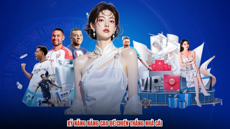 Kỹ năng nâng cao để chiến thắng nhà cái