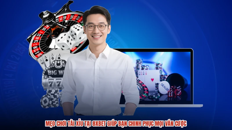 Mẹo Chơi Tài Xỉu Tại 8XBET Giúp Bạn Chinh Phục Mọi Ván Cược