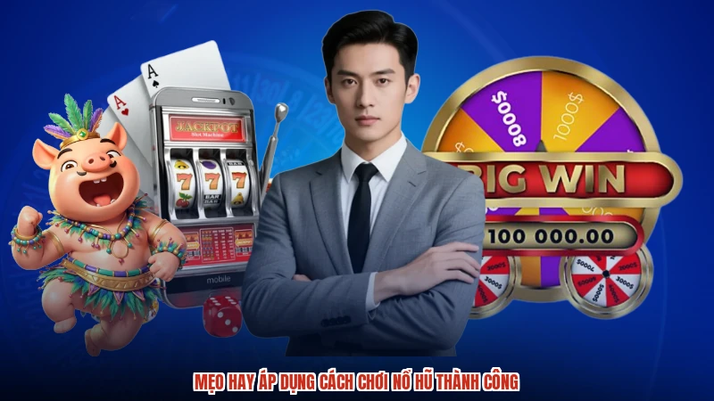 Mẹo hay áp dụng cách chơi nổ hũ thành công Mẹo hay áp dụng cách chơi nổ hũ thành công