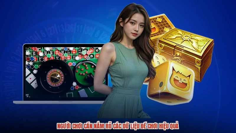 Người chơi cần nắm rõ các dữ liệu để chơi hiệu quả