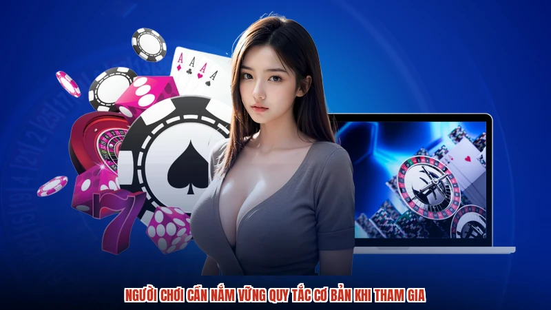 Người chơi cần nắm vững quy tắc cơ bản khi tham gia