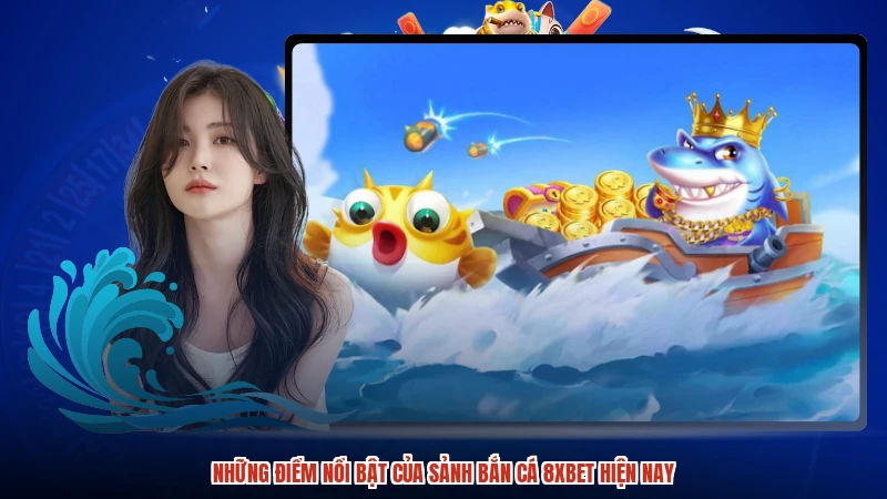 Những điểm nổi bật của sảnh bắn cá 8XBET hiện nay