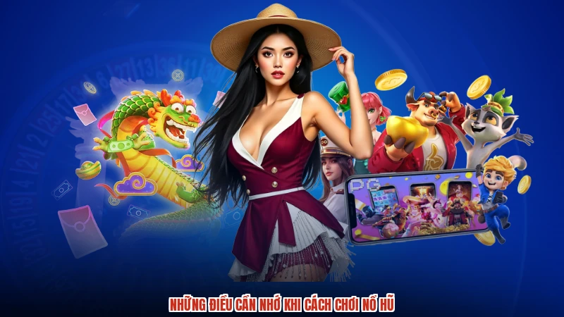Những điều cần nhớ khi cách chơi nổ hũ Những điều cần nhớ khi cách chơi nổ hũ