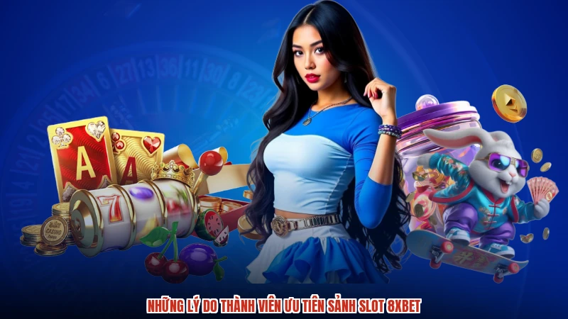 Những lý do thành viên ưu tiên sảnh slot 8XBET