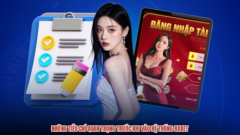 Những tiêu chí quan trọng trước khi vào hệ thống 8XBET