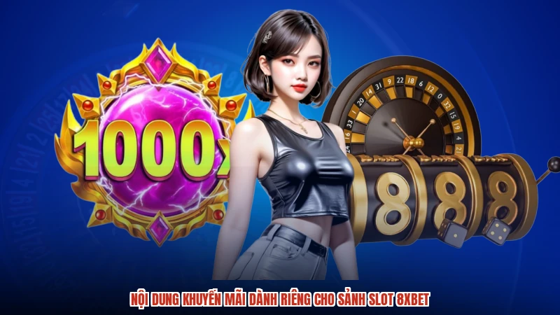 Nội dung khuyến mãi dành riêng cho sảnh slot 8XBET