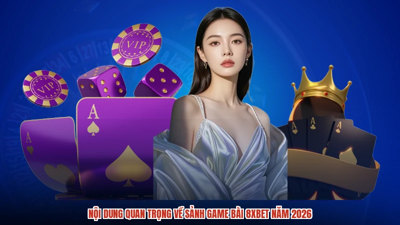 Nội dung quan trọng về sảnh game bài 8XBET năm 2026