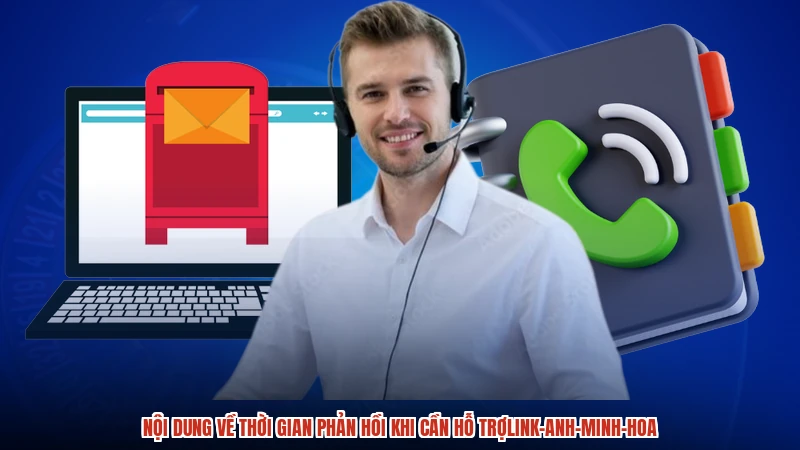 Nội dung về thời gian phản hồi khi cần hỗ trợlink-anh-minh-hoa Nội dung về thời gian phản hồi khi cần hỗ trợlink-anh-minh-hoa