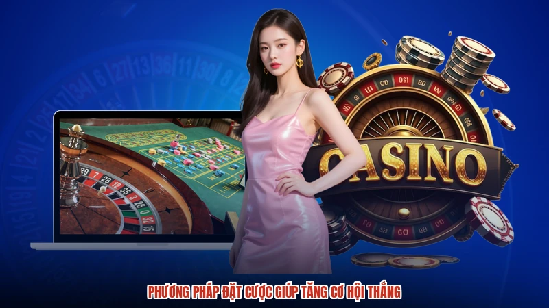 Phương pháp đặt cược giúp tăng cơ hội thắng