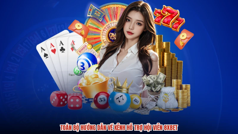Toàn bộ hướng dẫn về kênh hỗ trợ hội viên 8XBET