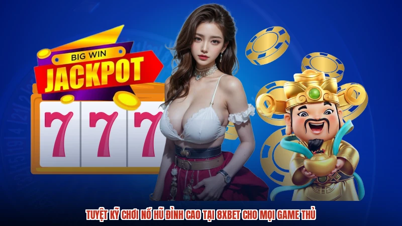 Tuyệt Kỹ Chơi Nổ Hũ Đỉnh Cao Tại 8XBET Cho Mọi Game Thủ